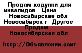 Продам ходунки для инвалидов › Цена ­ 3 500 - Новосибирская обл., Новосибирск г. Другое » Продам   . Новосибирская обл.